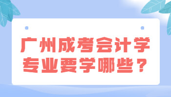 廣州成考會(huì)計(jì)學(xué)專(zhuān)業(yè)